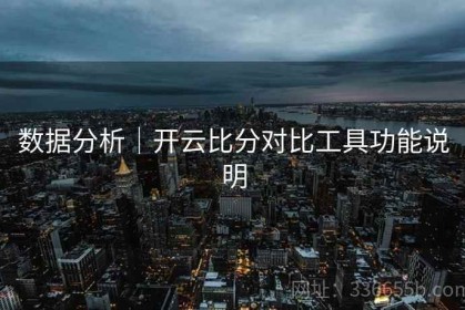 数据分析｜开云比分对比工具功能说明