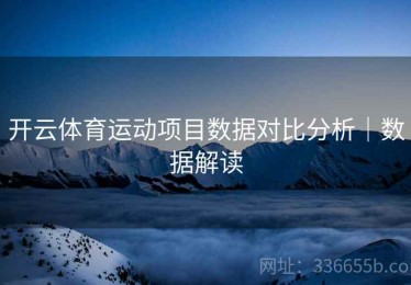 开云体育运动项目数据对比分析｜数据解读