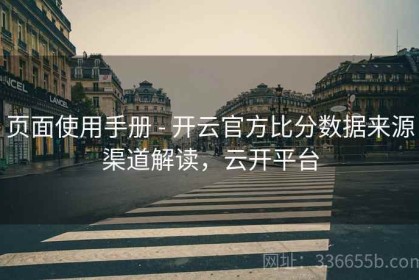 页面使用手册 - 开云官方比分数据来源渠道解读，云开平台