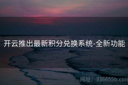 开云推出最新积分兑换系统-全新功能
