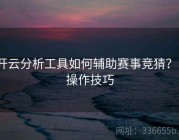 开云分析工具如何辅助赛事竞猜？｜操作技巧