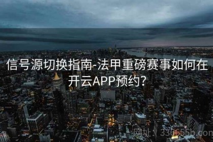 信号源切换指南-法甲重磅赛事如何在开云APP预约？
