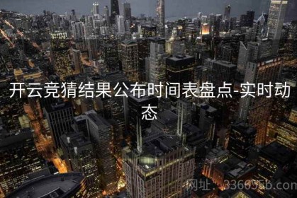 开云竞猜结果公布时间表盘点-实时动态