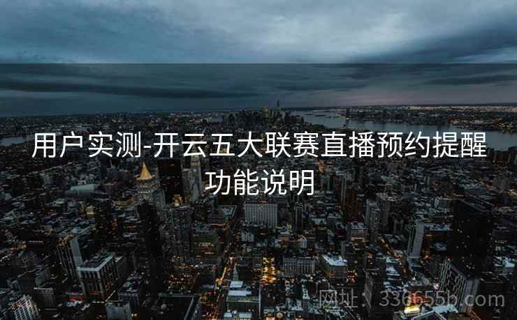 用户实测-开云五大联赛直播预约提醒功能说明