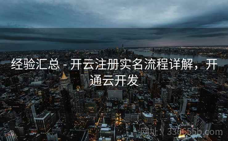 经验汇总 - 开云注册实名流程详解，开通云开发