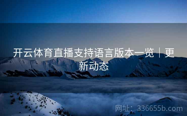 开云体育直播支持语言版本一览｜更新动态
