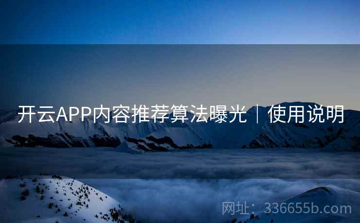 开云APP内容推荐算法曝光｜使用说明