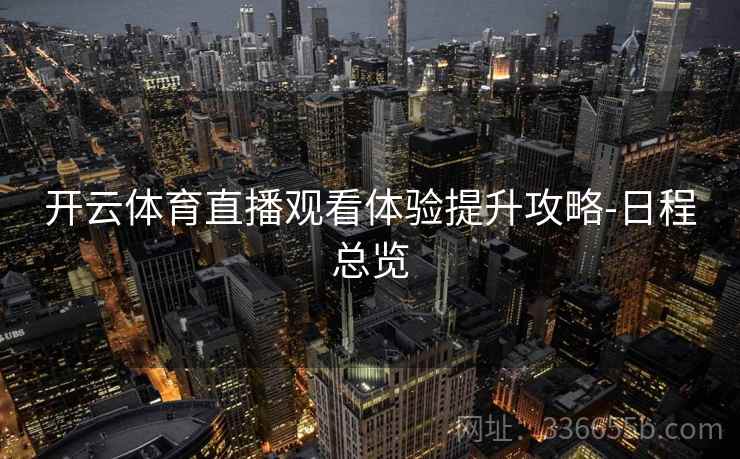 开云体育直播观看体验提升攻略-日程总览