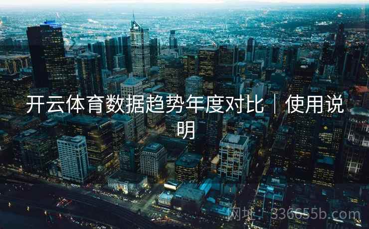开云体育数据趋势年度对比｜使用说明