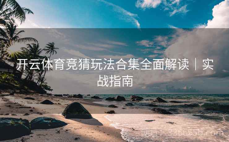 开云体育竞猜玩法合集全面解读｜实战指南