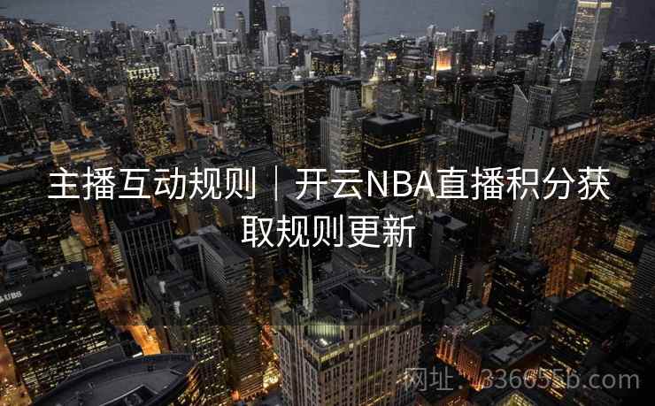 主播互动规则｜开云NBA直播积分获取规则更新