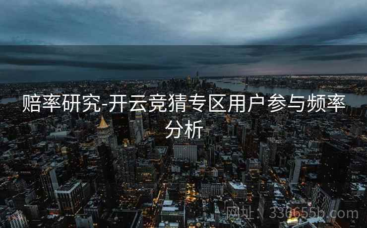 赔率研究-开云竞猜专区用户参与频率分析