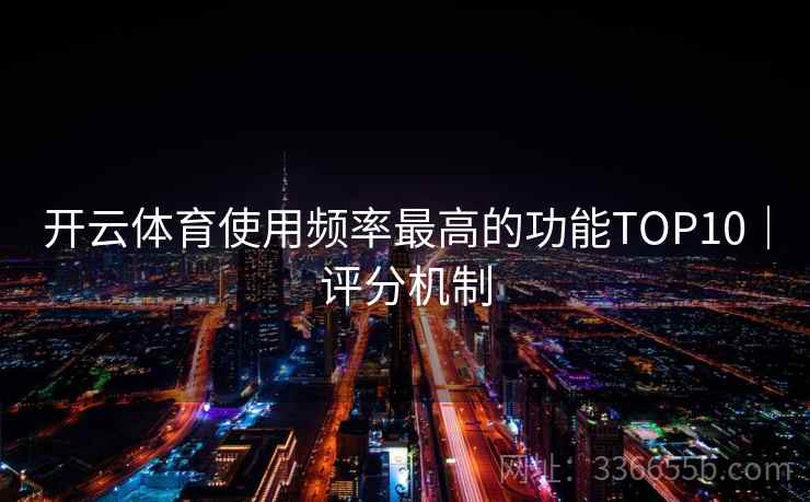 开云体育使用频率最高的功能TOP10｜评分机制