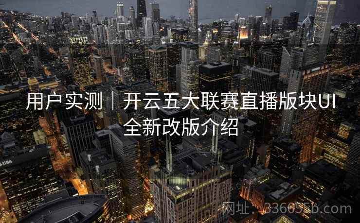 用户实测｜开云五大联赛直播版块UI全新改版介绍
