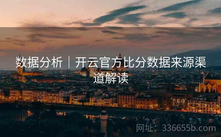 数据分析｜开云官方比分数据来源渠道解读