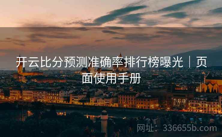 开云比分预测准确率排行榜曝光｜页面使用手册