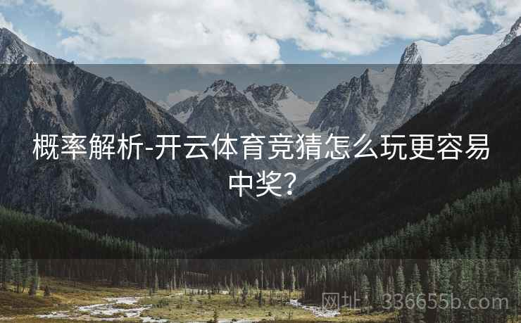 概率解析-开云体育竞猜怎么玩更容易中奖？