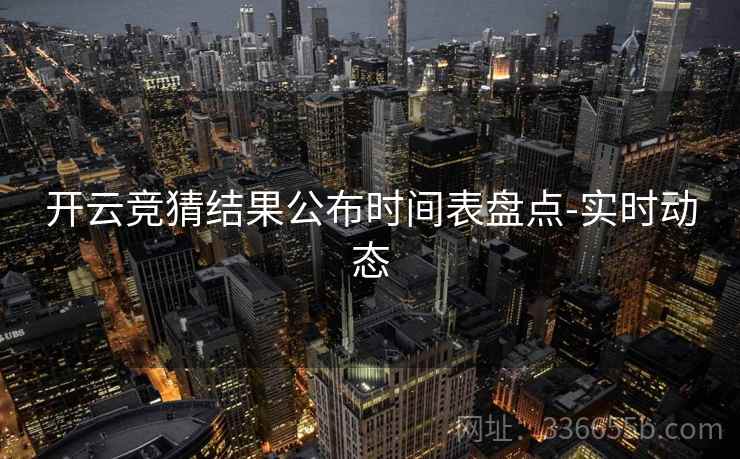 开云竞猜结果公布时间表盘点-实时动态