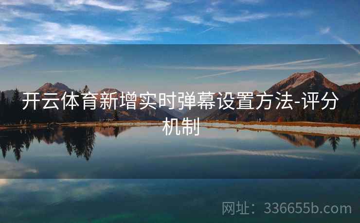 开云体育新增实时弹幕设置方法-评分机制