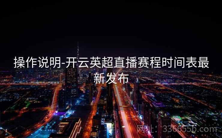 操作说明-开云英超直播赛程时间表最新发布